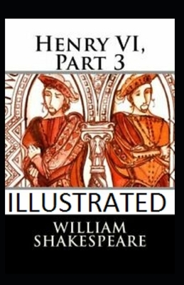 Henry VI, Part 3 Illustrated by William Shakespeare