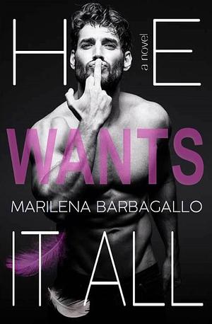 He Wants It All: a novel by Marilena Barbagallo, Marilena Barbagallo