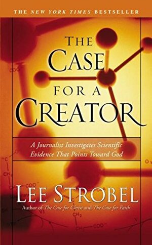 The Case for a Creator: A Journalist Investigates Scientific Evidence That Points Toward God by Lee Strobel