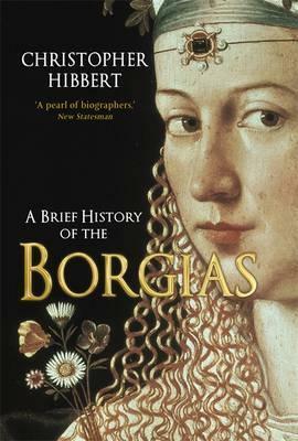 A Brief History of the Borgias: The Bloodiest Family of the Italian Renaissance by Christopher Hibbert