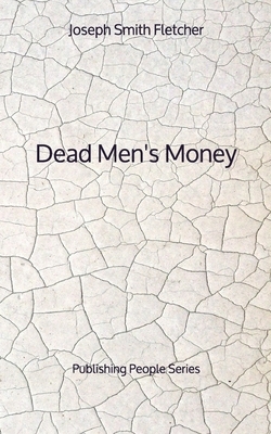 Dead Men's Money - Publishing People Series by Joseph Smith Fletcher