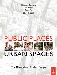 Public Places Urban Spaces: The Dimensions of Urban Design by Matthew Carmona