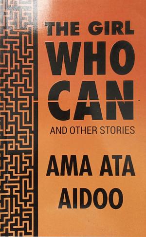 The Girl Who Can And Other Stories by Ama Ata Aidoo