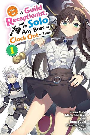 I May Be a Guild Receptionist, but I'll Solo Any Boss to Clock Out on Time (Manga) Vol. 1 by Mato Kousaka