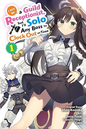 I May Be a Guild Receptionist, but I'll Solo Any Boss to Clock Out on Time (Manga), Vol. 1 by Mato Kousaka