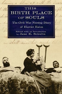 This Birth Place of Souls: The Civil War Nursing Diary of Harriet Eaton by 