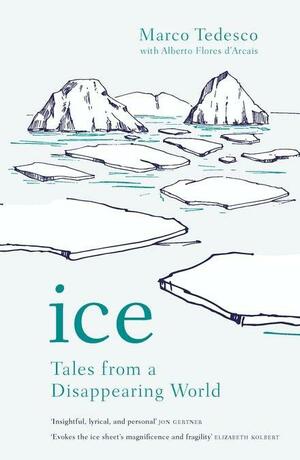 Ice: Tales from a Disappearing World by Marco Tedesco