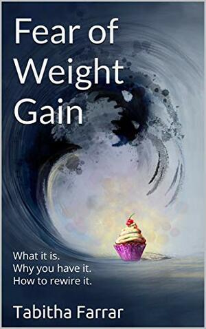 Fear of Weight Gain: What it is. Why you have it. How to rewire it. by Tabitha Farrar