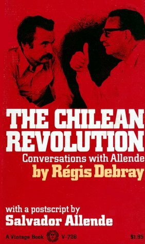 The Chilean Revolution: Conversations with Allende by Régis Debray, Salvador Allende