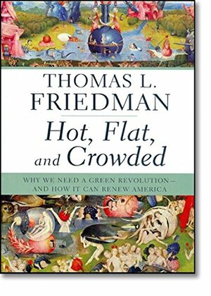 Hot, Flat, and Crowded: Why We Need a Green Revolution – and How It Can Renew America by Thomas L. Friedman