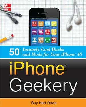 iPhone Geekery: 50 Insanely Cool Hacks and Mods for Your iPhone 4s by Guy Hart-Davis