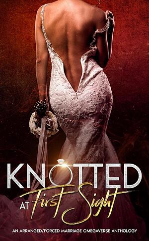 Knotted at First Sight: An Arranged/Forced Marriage Omegaverse Anthology by Marilize Roos, Vivian Murdoch, Knot Thorne, Kitt Lynn, Imani Jay, Kylie Love, Cassie Lein, Sierra Christenson, Jade Marshall, KD Michaels, Kota Quinn, Alisha Williams, Alisha Williams, K.B. Mitchell