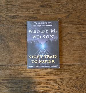 Night Train to Napier: A Sergeant Frank Hardy Mystery by Wendy M. Wilson