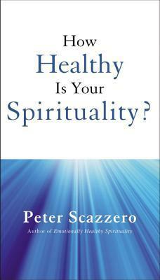 How Healthy is Your Spirituality? by Peter Scazzero