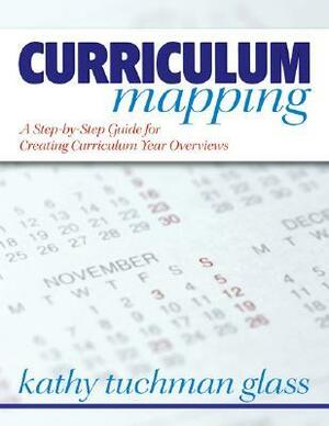 Curriculum Mapping: A Step-By-Step Guide for Creating Curriculum Year Overviews by Kathy Tuchman Glass