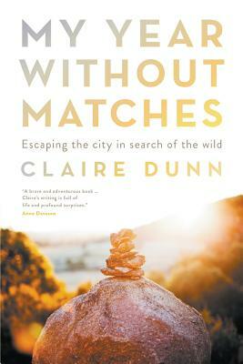 My Year Without Matches: Escaping the City in Search of the Wild by Claire Dunn