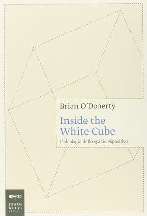 Inside the White Cube: L'ideologia dello spazio espositivo by Brian O'Doherty