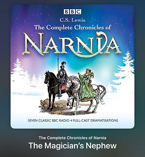 Chronicles of Narnia: The Magician's Nephew - The Classic BBC Radio 4 Full-Cast Dramatisations by C.S. Lewis