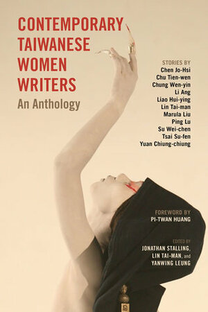 Contemporary Taiwanese Women Writers: An Anthology by Pi-twan Huang, Liao Hui-ying, Chung Wenyin, Chiung-chiung, Ping Lu, Chu T’ien-wen, Lin Tai-man, Li Ang, Marula Liu, Tsai Su-fen, Su Wei-chen, Yanwing Leung, Jonathan Stalling, Jo-hsi