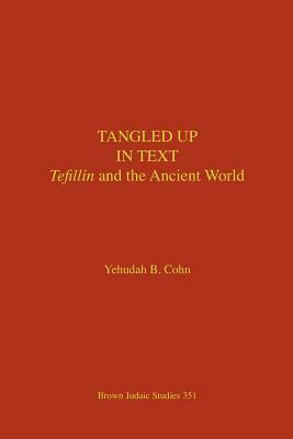 Tangled Up in Text: Tefillin and the Ancient World by Yehudah B. Cohn