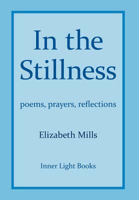 In The Stillness: poems, prayers, reflections by Elizabeth Mills