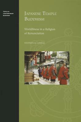 Japanese Temple Buddhism: Worldliness in a Religion of Renunciation by Stephen G. Covell, George J. Tanabe