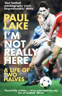 I'm Not Really Here: A Life of Two Halves by Paul Lake