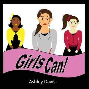 Girls Can! by Ashley Davis