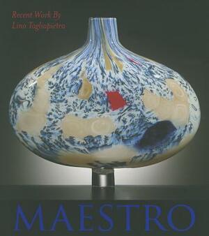 Maestro: Recent Work by Lino Tagliapietra by Claudia Gorbman