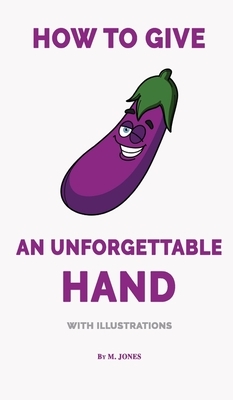 How to Give an Unforgettable Hand (with illustrations) by M. Jones