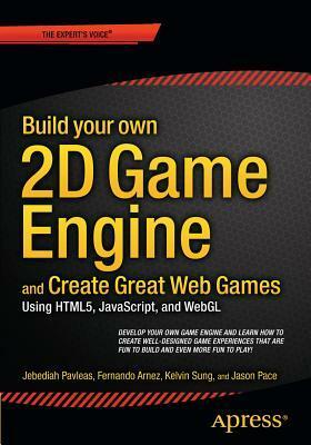 Build Your Own 2D Game Engine and Create Great Web Games: Using Html5, Javascript, and Webgl by Jason Pace, Kelvin Sung, Jebediah Pavleas