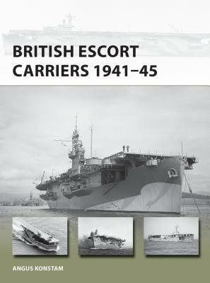 British Escort Carriers 1941-45 by Angus Konstam