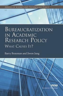 Bureaucratization in Academic Research Policy: What Causes It? by Barry Bozeman, Jiwon Jung