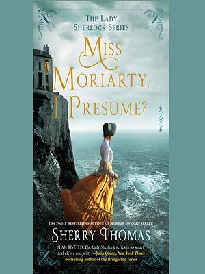 Miss Moriarty, I Presume? by Sherry Thomas