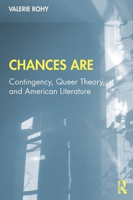 Chances Are: Contingency, Queer Theory and American Literature by Valerie Rohy