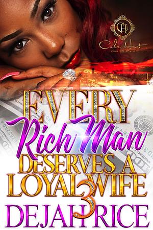 Every Rich Man Deserves A Loyal Wife 3 An Urban Romance: The Finale by Dejah Rice, Dejah Rice