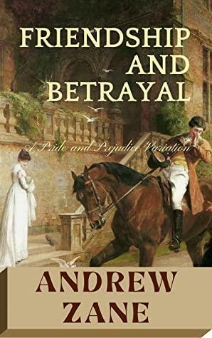 Friendship and Betrayal: A Pride and Prejudice Variation by Jo Abbott, Andrew Zane