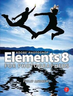 Adobe Photoshop Elements 8 for Photographers by Philip Andrews