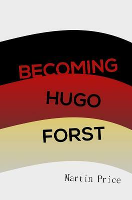 Becoming Hugo Forst by Martin Price