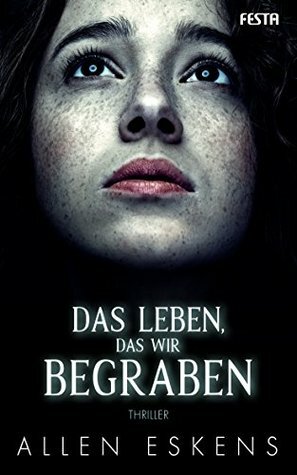 Das Leben, das wir begraben by Allen Eskens