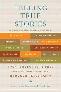 Telling True Stories: A Nonfiction Writers' Guide from the Nieman Foundation at Harvard University by 