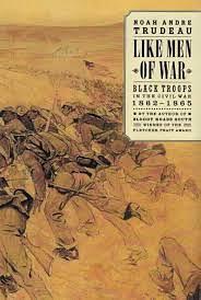 Like Men of War: Black Troops in the Civil War, 1862-1865 by Noah Andre Trudeau