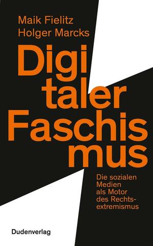 Digitaler Faschismus: Die sozialen Medien als Motor des Rechtsextremismus by Holger Marcks, Maik Fielitz