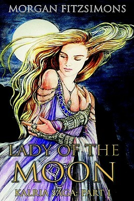 Lady of The Moon: Book 1 of the Kalria Saga by Morgan Fitzsimons