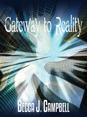 Gateway to Reality by Becca J. Campbell