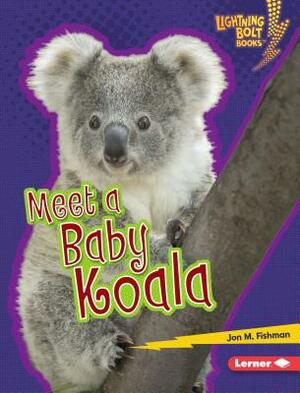 Meet a Baby Koala by Jon M. Fishman