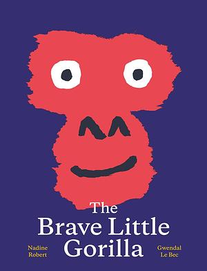 The Brave Little Gorilla: A Picture Book by Nadine Robert, Gwendal Le Bec