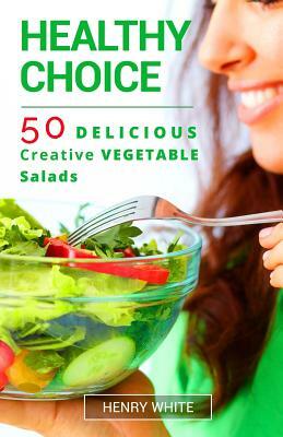 Healthy Choice.50 Vegetarian Delicious Vegetarian Salads by Henry White