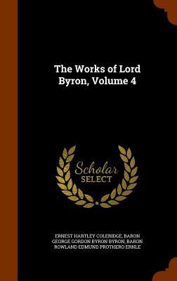 The Works of Lord Byron, Volume 4 by Baron Rowland Edmund Prothero Ernle, Baron George Gordon Byron Byron, Ernest Hartley Coleridge