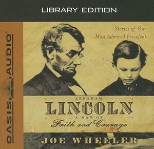 Abraham Lincoln, a Man of Faith and Courage (Library Edition): Stories of Our Most Admired President by Joe Wheeler